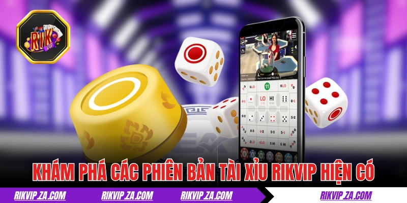 Khám phá các phiên bản tài xỉu RIKVIP hiện có
